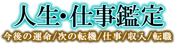 人生・仕事鑑定　今後の運命／次の転機／仕事／収入／転職